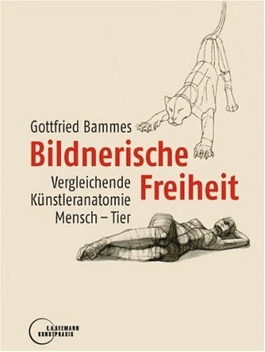 Bammes, Gottfried Bildnerische Freiheit: Vergleichende Künstleranatomie Mensch-Tier