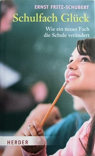 Fritz-Schubert, Ernst Schulfach Glück: Wie ein neues Fach die Schule verändert