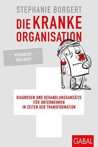Schulze, Sandra Die kranke Organisation: Diagnosen und Behandlungsansätze für Unternehmen in Zeiten der Transformation (Dein Business)