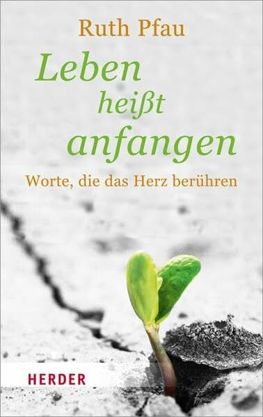 Pfau, Ruth Leben heißt anfangen: Worte, die das Herz berühren (HERDER spektrum)