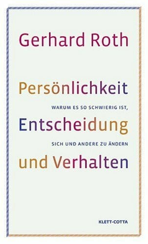 Roth, Gerhard Persönlichkeit, Entscheidung und Verhalten: Warum es so schwierig ist, sich und andere zu ändern