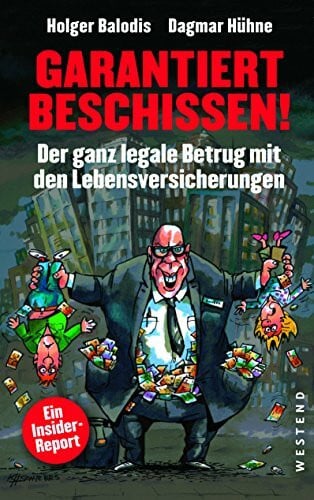 Hühne, Dagmar Garantiert beschissen!: Der ganz legale Betrug mit den Lebensversicherungen: Der ganz legale Betrug mit den Lebensversicherungen. Ein Insider-Report