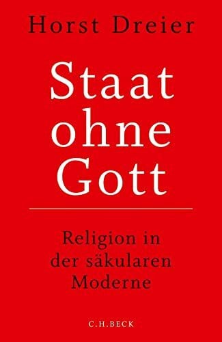 Dreier, Horst Staat ohne Gott: Religion in der säkularen Moderne (Edition der Carl Friedrich von Siemens Stiftung)
