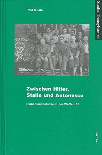 Milata, Dr. Paul Zwischen Hitler, Stalin und Antonescu: Rumäniendeutsche in der Waffen-SS (Studia Transylvanica, Band 34)