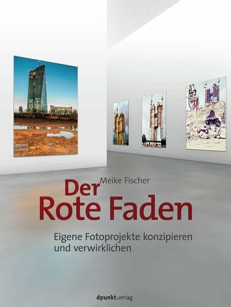 Fischer, Meike Der Rote Faden: Eigene Fotoprojekte konzipieren und verwirklichen
