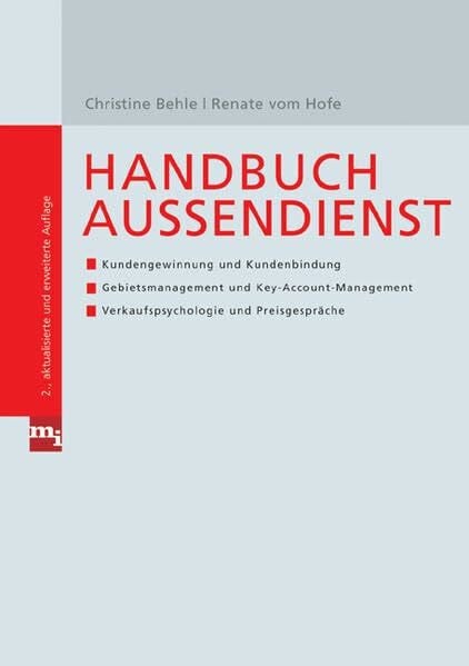 Behle, Christine Handbuch Außendienst: Kundengewinnung und Kundenbindung, Gebietsmanagement und Key-Account-Management, Verkaufspsychologie und Preisgespräche (Checklisten und Handbücher)
