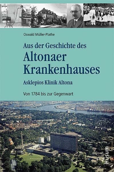 Müller-Plathe, Oswald Aus der Geschichte des Altonaer Krankenhauses: Asklepios Klinik Altona. Von 1784 bis zur Gegenwart
