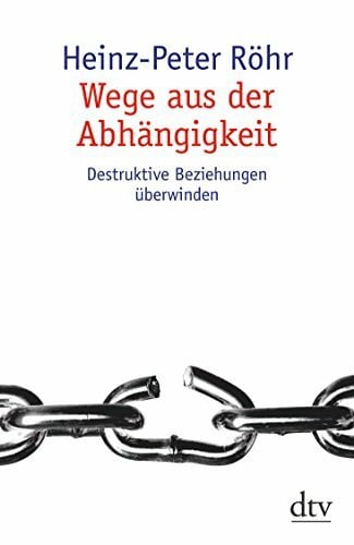 Röhr, Heinz-Peter Wege aus der Abhängigkeit: Destruktive Beziehungen überwinden (dtv Sachbuch)