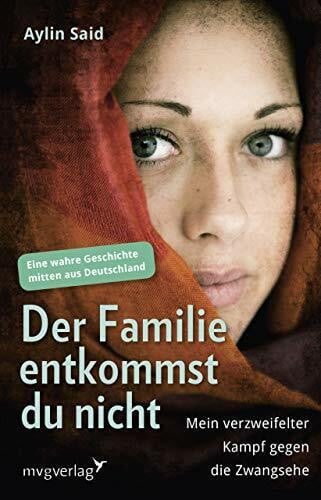 Said, Aylin Der Familie entkommst du nicht: Mein verzweifelter Kampf gegen die Zwangsehe - Eine wahre Geschichte mitten aus Deutschland