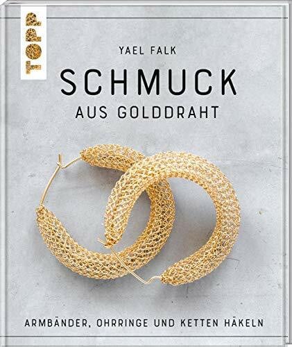 Falk, Yael Schmuck aus Golddraht: Armbänder, Ohrringe und Ketten häkeln