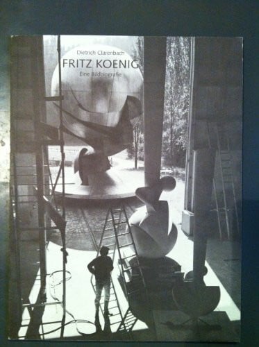 Dietrich Clarenbach Fritz Koenig - Eine Bildbiografie