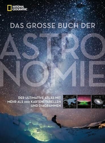 National Geographic Deutschland Das große Buch der Astronomie: Der ultimative Atlas mit mehr als 200 Karten, Tabellen und Diagrammen