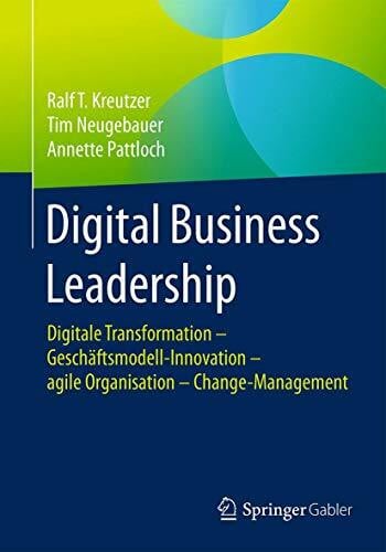 Neugebauer, Tim Digital Business Leadership: Digitale Transformation – Geschäftsmodell-Innovation – agile Organisation – Change-Management