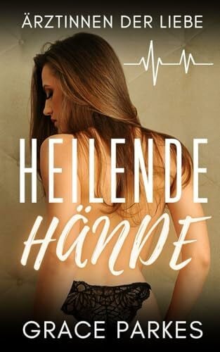 Parkes, Grace Heilende Hände: Ein heißer lesbischer Ärzte-Roman voller Leidenschaft, Rivalität und unerwarteter Liebe (Ärztinnen der Liebe, Band 1)