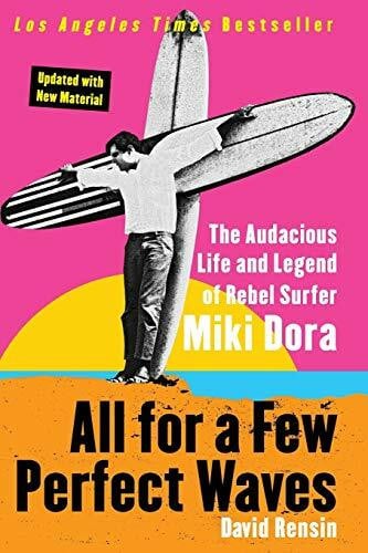 Rensin, David All for a Few Perfect Waves: The Audacious Life and Legend of Rebel Surfer Miki Dora – The True Story of Malibu's King and His FBI Chase