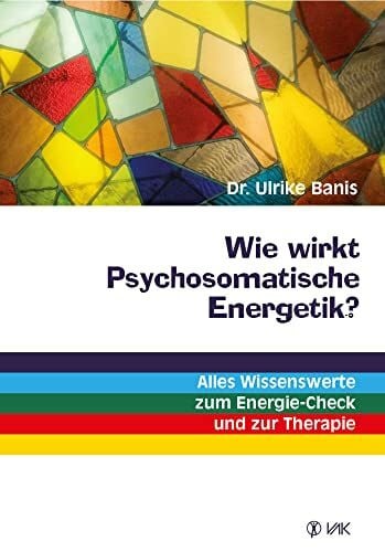 Banis, Ulrike Wie wirkt Psychosomatische Energetik?: Alles Wissenswerte zum Energie-Check und zur Therapie