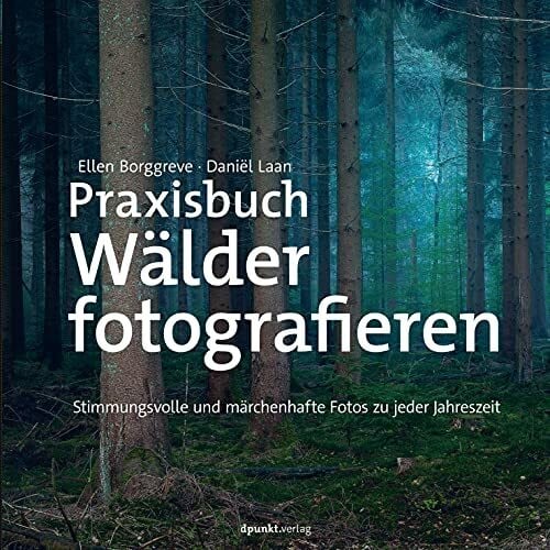 Laan, Daniёl Praxisbuch Wälder fotografieren: Stimmungsvolle und märchenhafte Fotos zu jeder Jahreszeit