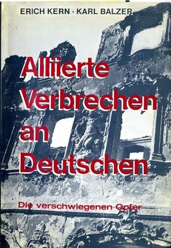 Kern Erich - Balzer Karl Alliierte Verbrechen an Deutschen. Die verschwiegenen Opfer