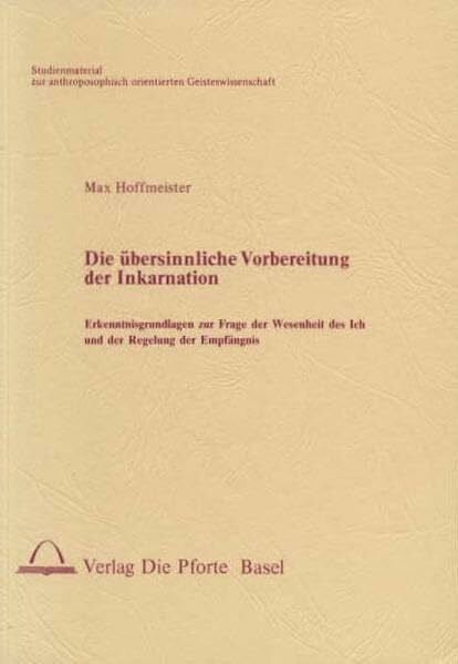 Hoffmeister, Max Die übersinnliche Vorbereitung der Inkarnation: Erkenntnisgrundlagen zur Frage der Wesenheit des Ich und der Regelung der Empfängnis
