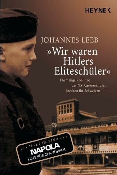 Leeb, Johannes «Wir waren Hitlers Eliteschüler»: Ehemalige Zöglinge der NS-Ausleseschulen brechen ihr Schweigen