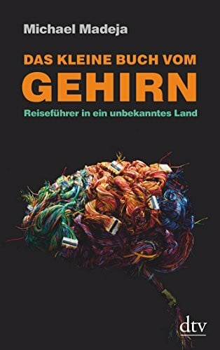 Madeja, Michael Das kleine Buch vom Gehirn: Reiseführer in ein unbekanntes Land