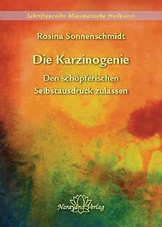 Sonnenschmidt, Rosina Die Karzinogenie - Den schöpferischen Selbstausdruck zulassen - Band 2 (Schriftenreihe Miasmatische Heilkunst)