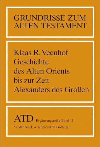 Klaas R. Veenhof Grundrisse zum Alten Testament, Bd.11, Geschichte des Alten Orients bis zur Zeit Alexanders des Großen: Ubersetzt Von Helga Weippert (Grundrisse zum ... Testament Deutsch, Ergänzungsreihe, Band 11)