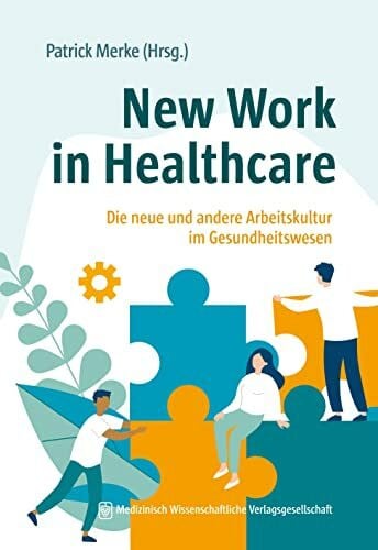 Merke, Patrick New Work in Healthcare: Die neue und andere Arbeitskultur im Gesundheitswesen