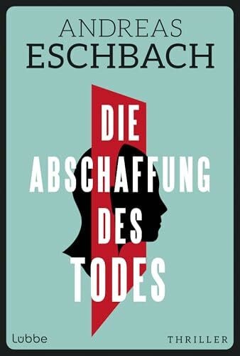 Eschbach, Andreas Die Abschaffung des Todes: Die Unsterblichkeit ist nur ein paar Milliarden Dollar entfernt. Thriller