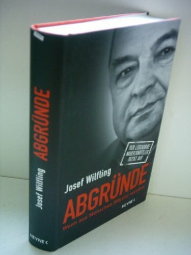 Wilfling, Josef Abgründe: Wenn aus Menschen Mörder werden - Der legendäre Mordermittler deckt auf