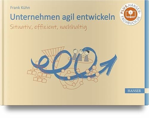 Kühn, Frank Unternehmen agil entwickeln: Situativ, effizient, nachhaltig