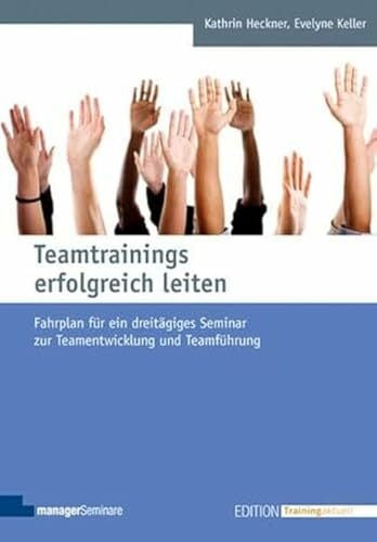 Evelyne Keller Teamtrainings erfolgreich leiten: Fahrplan für ein dreitägiges Seminar zur Teamentwicklung und Teamführung (Edition Training aktuell)