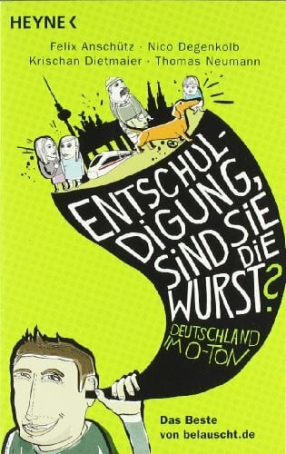 Dietmaier, Krischan 'Entschuldigung, sind Sie die Wurst?': Deutschland im O-Ton - Das Beste von belauscht.de
