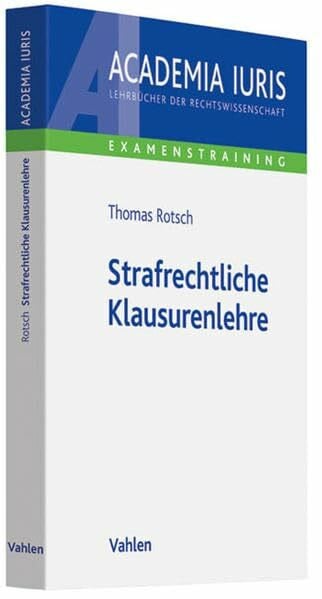 Rotsch, Thomas Strafrechtliche Klausurenlehre (Academia Iuris - Examenstraining)