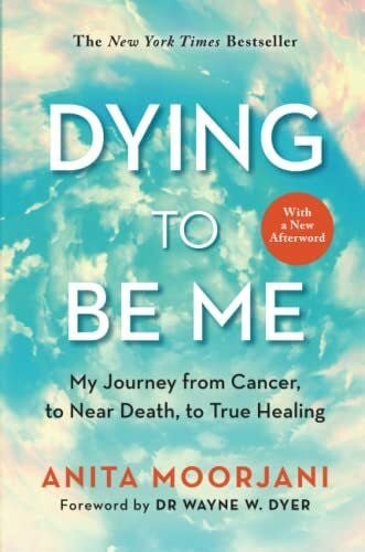 Moorjani, Anita Dying to Be Me: My Journey from Cancer, to Near Death, to True Healing (10th Anniversary Edition)