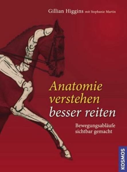 Higgins, Gillian Anatomie verstehen - besser reiten: Bewegungsabläufe und Biomechanik sichtbar gemacht
