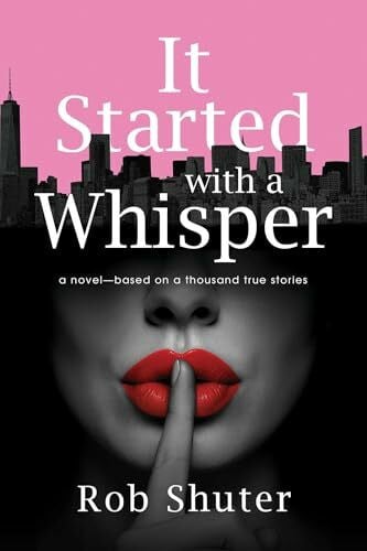 Shuter, Rob It Started with a Whisper: A Novel—Based on a Thousand True Stories