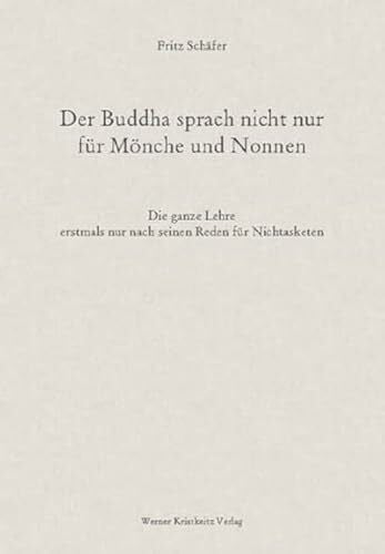 Schäfer, Fritz Der Buddha sprach nicht nur für Mönche und Nonnen: Die ganze Lehre erstmals nur nach seinen Reden für Nichtasketen