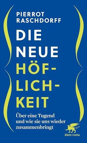 Raschdorff, Pierrot Die neue Höflichkeit: Über eine Tugend und wie sie uns wieder zusammenbringt