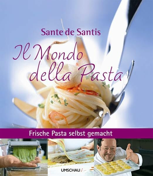 Sante De Santis Il Mondo della Pasta: Frische Pasta selbst gemacht mit Sante de Santis