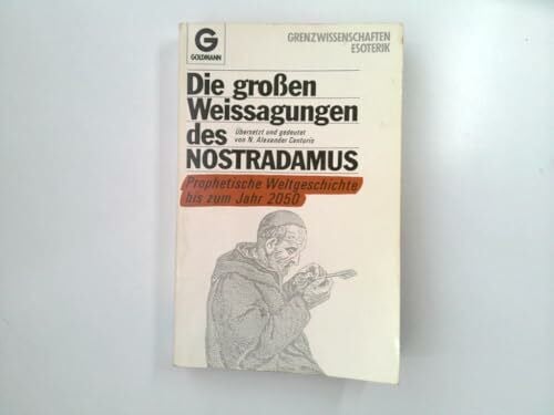 Centurio, N. Alexander Die großen Weissagungen des Nostradamus: Prophetische Weltgeschichte bis zum Jahr 2050