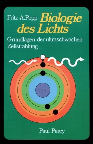 Fritz-Albert Popp Biologie des Lichts. Grundlagen der ultraschwachen Zellstrahlung