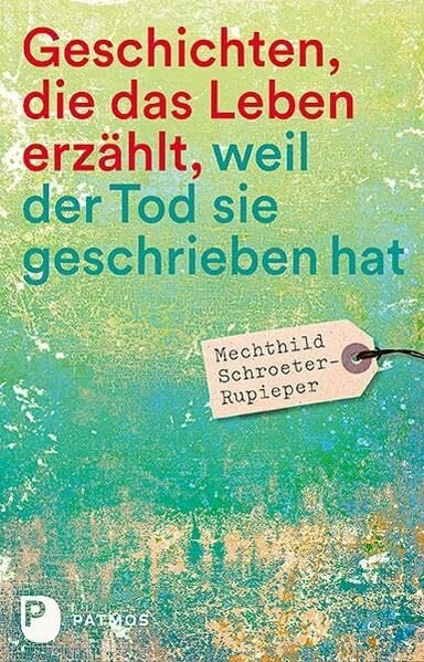 Schroeter-Rupieper, Mechthild Geschichten, die das Leben erzählt: weil der Tod sie geschrieben hat