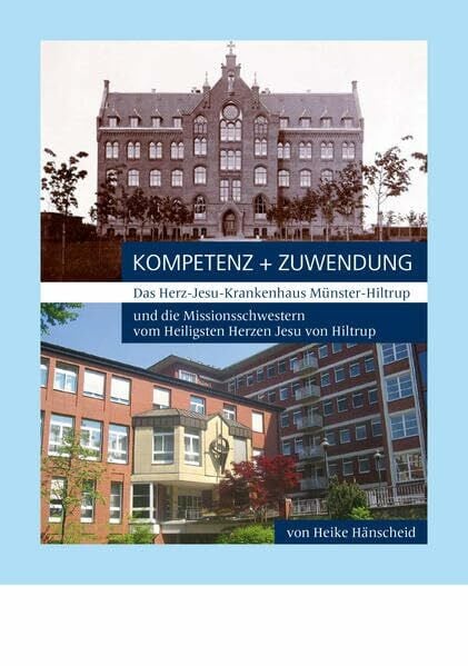 Hänscheid, Heike Kompetenz und Zuwendung: Das Herz-Jesu Krankenhaus Münster-Hiltrup und die Missionsschwestern vom Heiligsten Herzen Jesu von Hiltrup