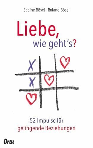 Bösel, Sabine und Roland Liebe, wie gehts?: 52 paartherapeutische Impulse für gelingende Beziehungen