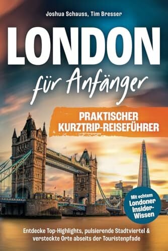 Bresser, Tim London Reiseführer für Anfänger – Praktischer Kurztrip-Reiseführer mit echtem Londoner Insider-Wissen. Entdecke Top-Highlights, pulsierende Stadtviertel & versteckte Orte abseits der Touristenpfade