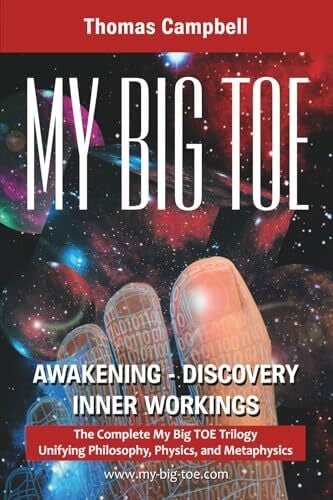 Campbell, Thomas My Big TOE: Awakening Discovery Inner Workings: The Complete My Big TOE Trilogy Unifying Philosophy, Physics and Metaphysics