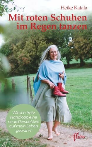 Katala, Heike Mit roten Schuhen im Regen tanzen: Wie ich trotz Handicap eine neue Perspektive auf mein Leben gewann