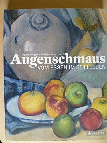 Ingried Brugger, Heike Eipeldauer Augenschmaus. Vom Essen im Stillleben