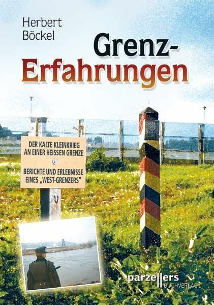 Böckel, Herbert Grenz-Erfahrungen: Der kalte Kleinkrieg an einer heißen Grenze; Berichte und Erlebnisse eines 'West-Grenzers'